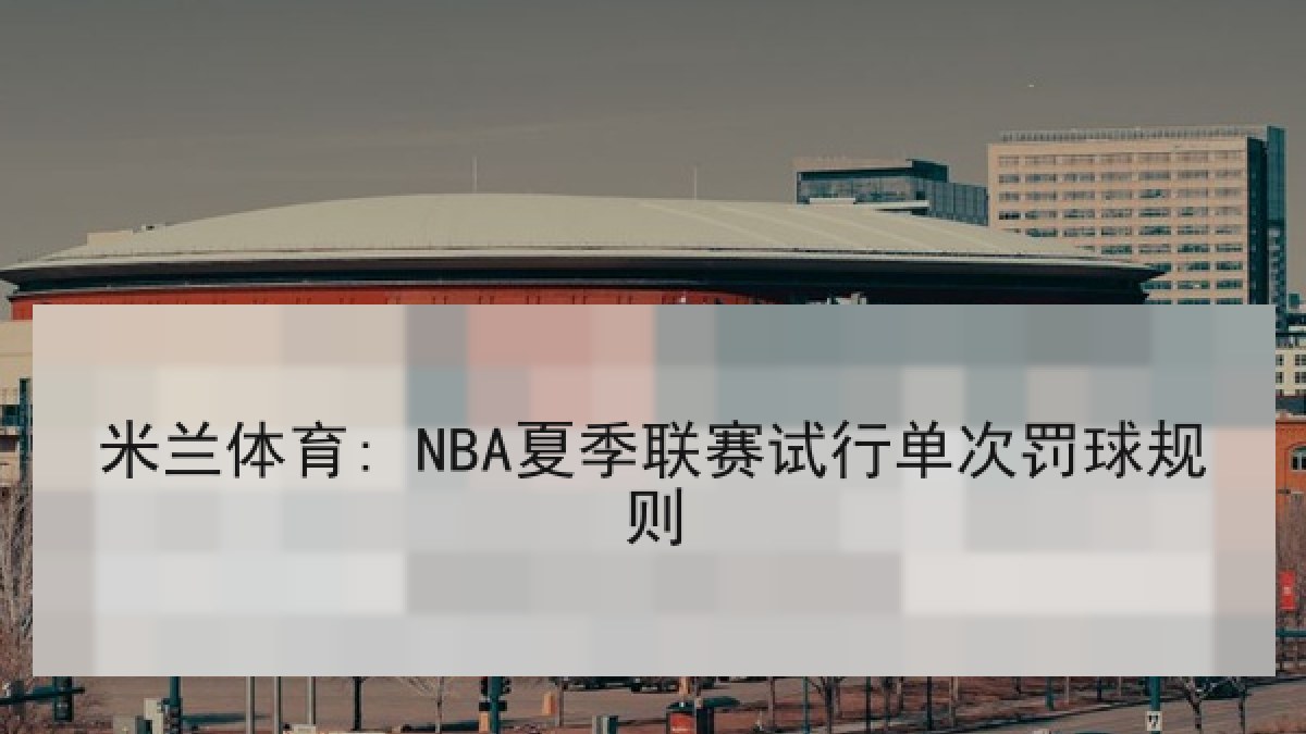 米兰体育: NBA夏季联赛试行单次罚球规则